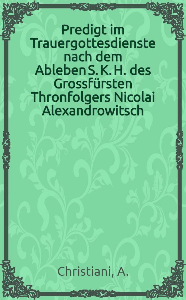 Predigt im Trauergottesdienste nach dem Ableben S. K. H. des Grossfürsten Thronfolgers Nicolai Alexandrowitsch