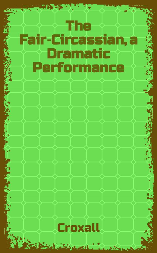 The Fair-Circassian, a Dramatic Performance