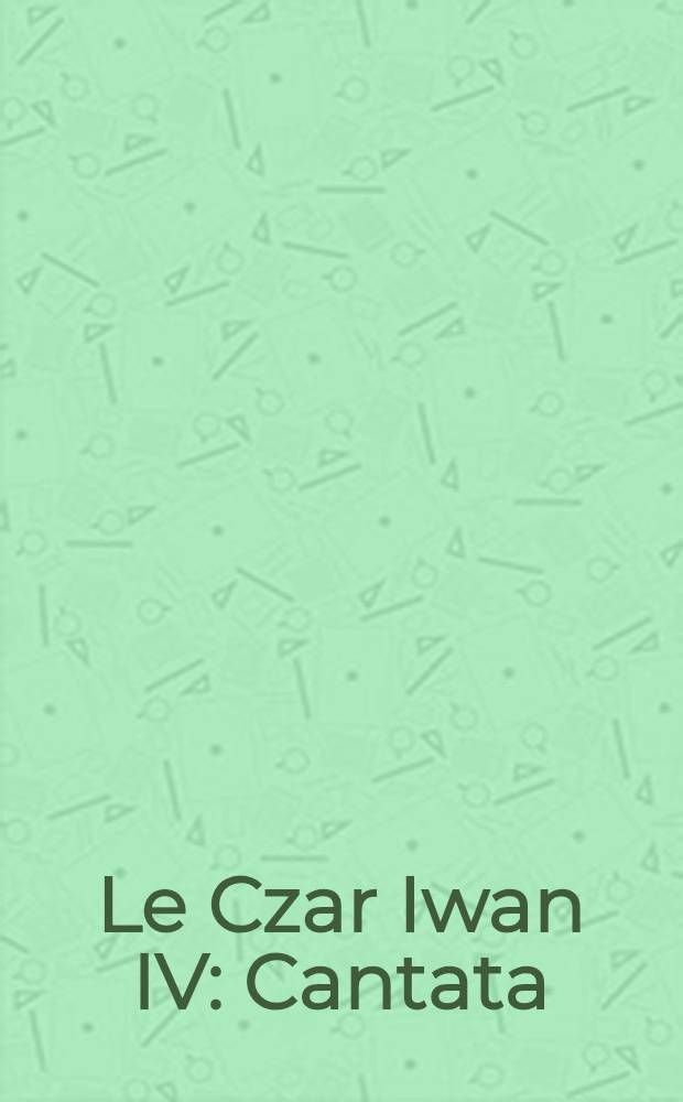 Le Czar Iwan IV : Cantata