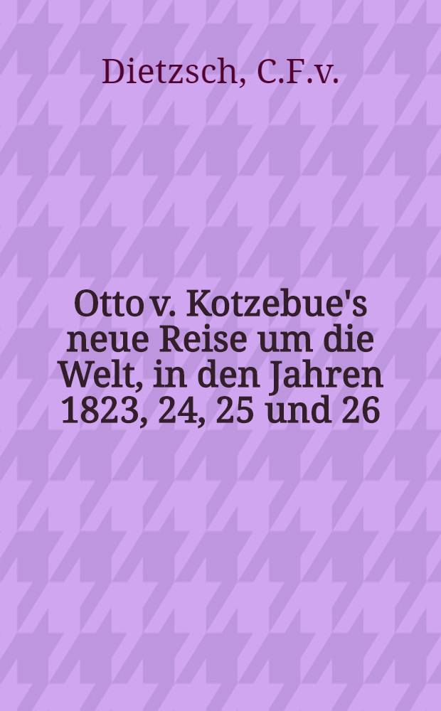 Otto v. Kotzebue's neue Reise um die Welt, in den Jahren 1823, 24, 25 und 26; für die Jugend bearbeitet