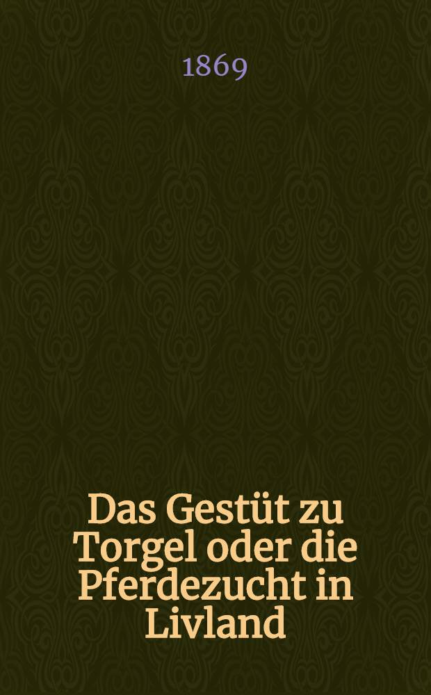 Das Gest&uuml;t zu Torgel oder die Pferdezucht in Livland