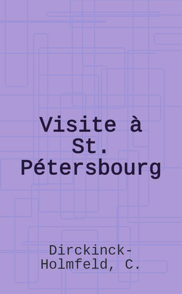 Visite à St. Pétersbourg : Remarques sur le principe réformateur du gouvernement russe et sur la question religieuse, du point de vue de l'église chrétienne en Russie