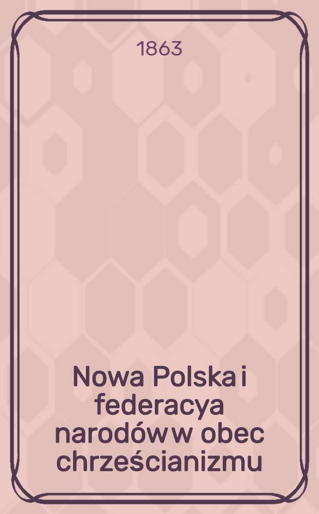 Nowa Polska i federacya narodów w obec chrześcianizmu