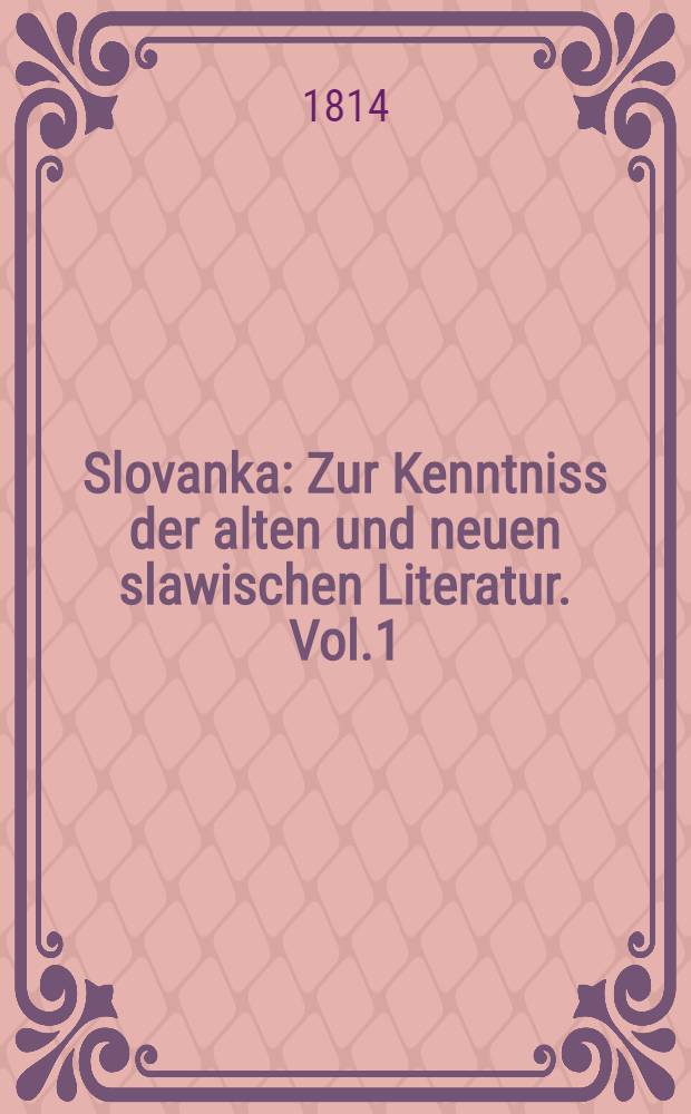 Slovanka : Zur Kenntniss der alten und neuen slawischen Literatur. Vol.1
