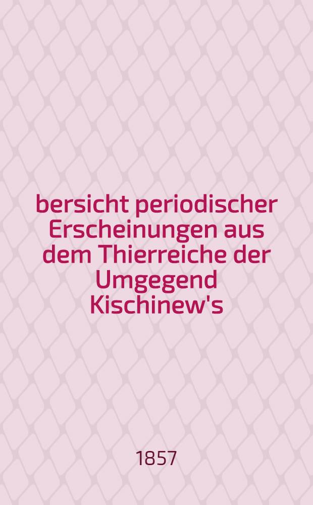 Übersicht periodischer Erscheinungen aus dem Thierreiche der Umgegend Kischinew's