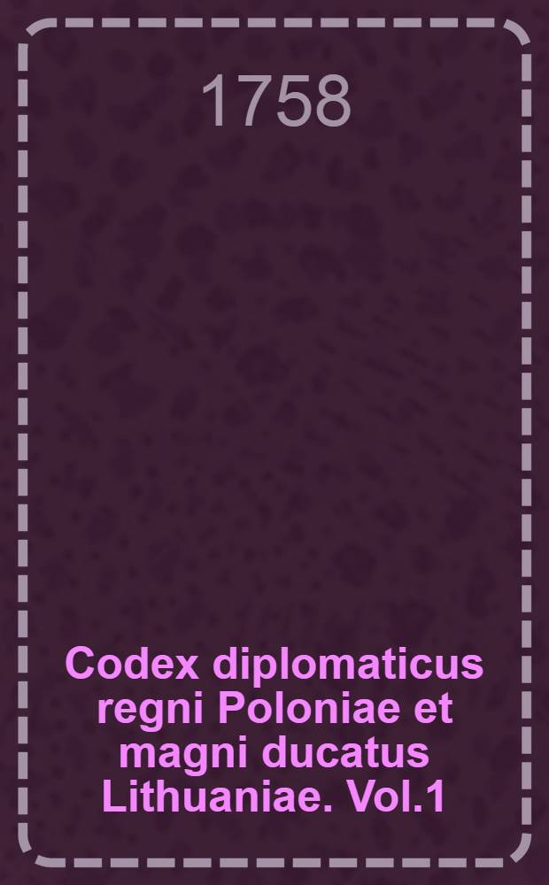 Codex diplomaticus regni Poloniae et magni ducatus Lithuaniae. Vol.1