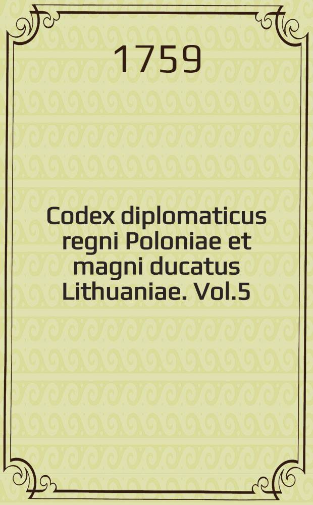 Codex diplomaticus regni Poloniae et magni ducatus Lithuaniae. Vol.5