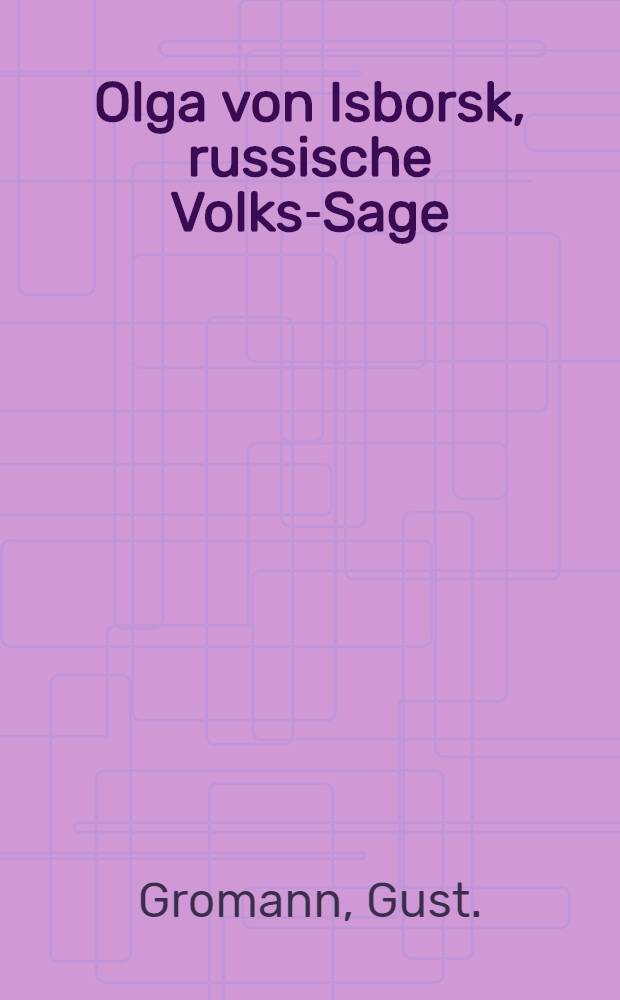 Olga von Isborsk, russische Volks-Sage : Poetisch dargestellt