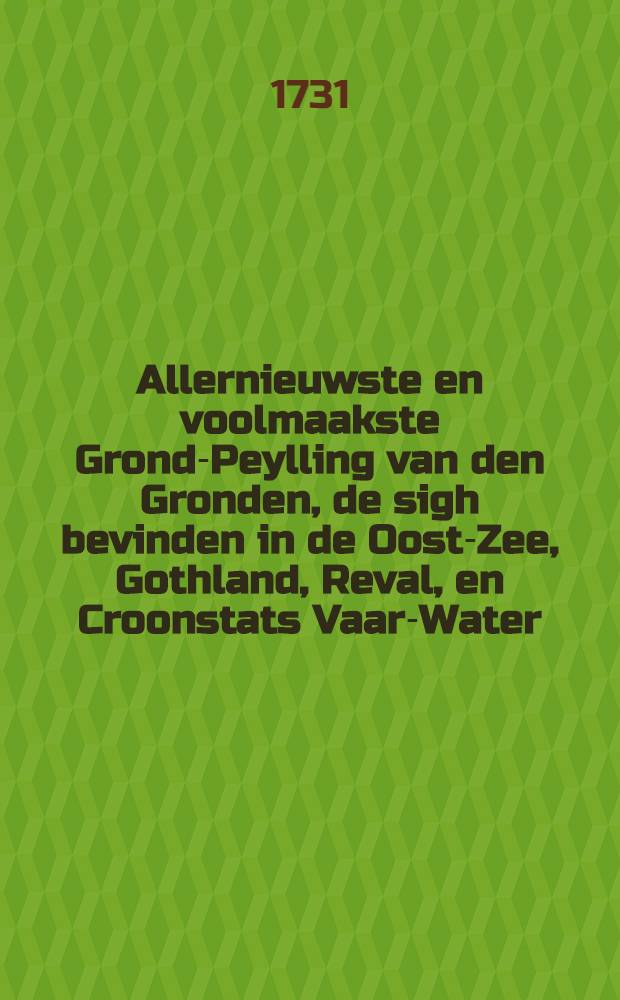 Allernieuwste en voolmaakste Grond-Peylling van den Gronden, de sigh bevinden in de Oost-Zee, Gothland, Reval, en Croonstats Vaar-Water