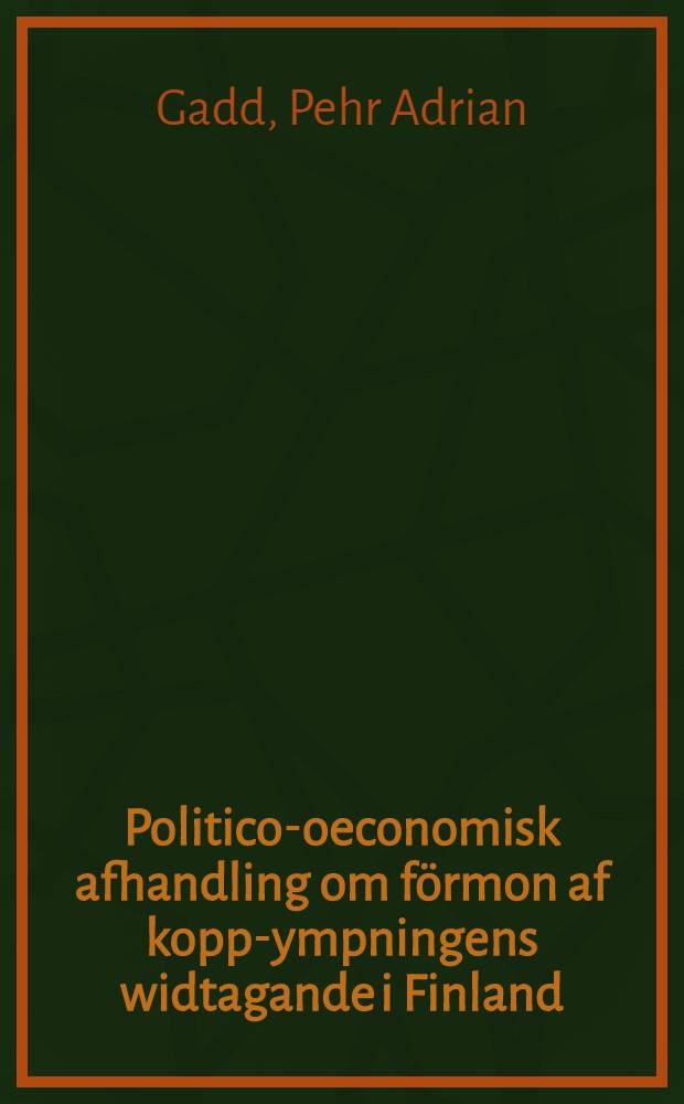 Politico-oeconomisk afhandling om f&ouml;rmon af kopp-ympningens widtagande i Finland