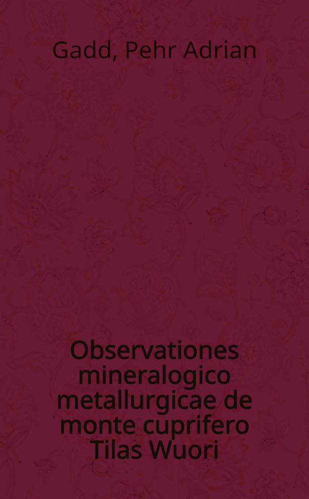 Observationes mineralogico metallurgicae de monte cuprifero Tilas Wuori