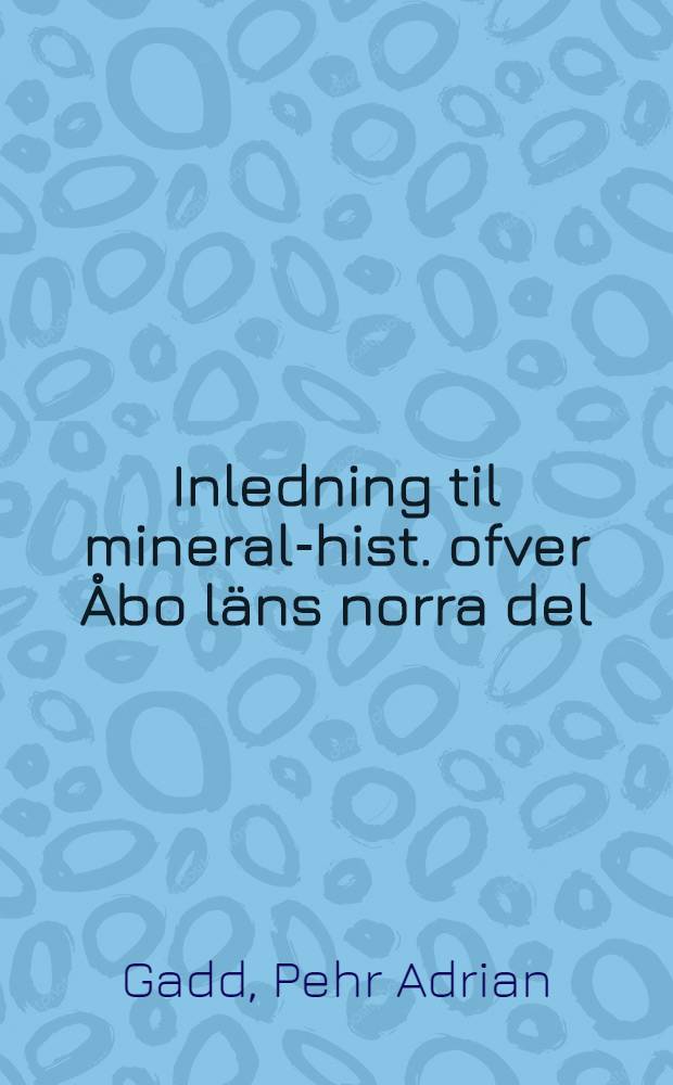 Inledning til mineral-hist. ofver &Aring;bo l&auml;ns norra del