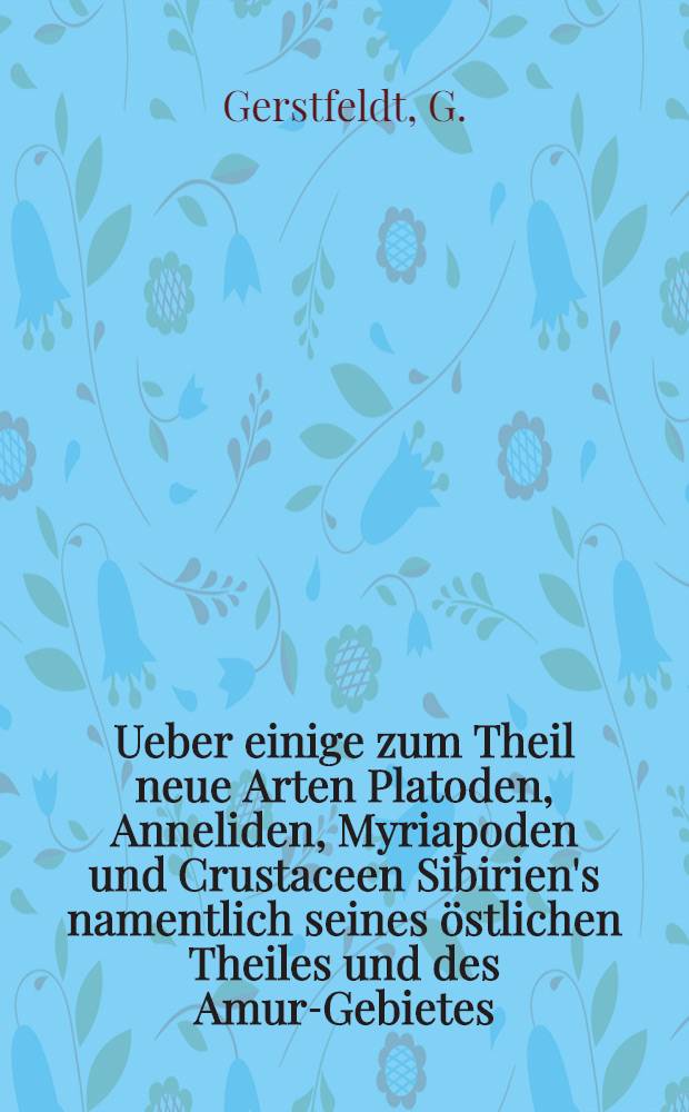 Ueber einige zum Theil neue Arten Platoden, Anneliden, Myriapoden und Crustaceen Sibirien's namentlich seines östlichen Theiles und des Amur-Gebietes