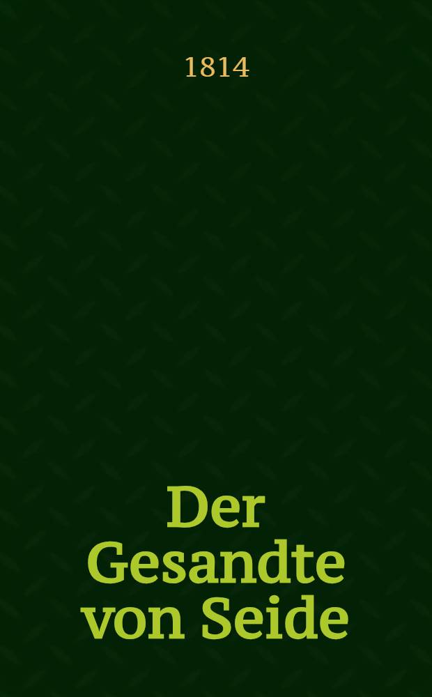 Der Gesandte von Seide : An G. Henriette Petry : Zum 10. März 1814 : Pièce de vers