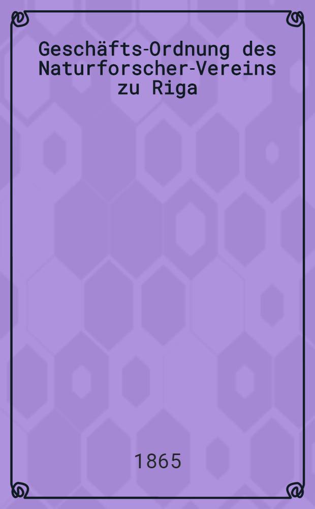 Geschäfts-Ordnung des Naturforscher-Vereins zu Riga