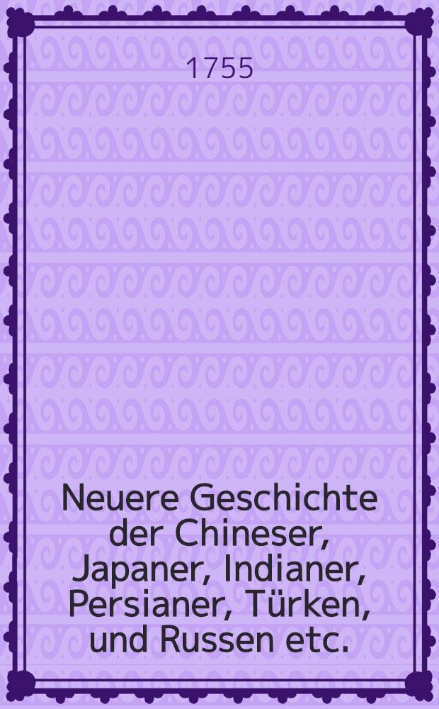 Neuere Geschichte der Chineser, Japaner, Indianer, Persianer, Türken, und Russen etc. : Als eine Fortsetzung von Rollins älterer Geschichte : Aus dem Französischen übersetzt