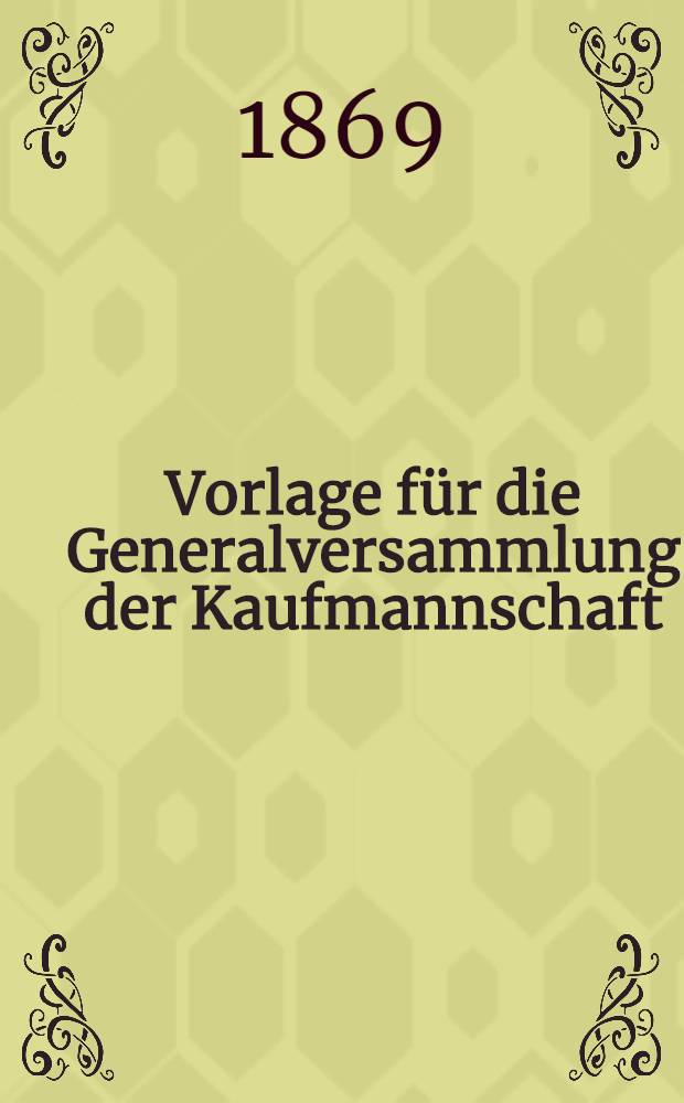 Vorlage für die Generalversammlung der Kaufmannschaft : Gesuch der an der Rigaeschen Börse handelnden fremdstädtischen Kaufleute