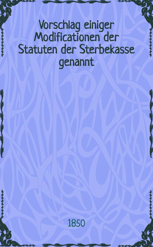 Vorschlag einiger Modificationen der Statuten der Sterbekasse genannt: die Menschenliebe