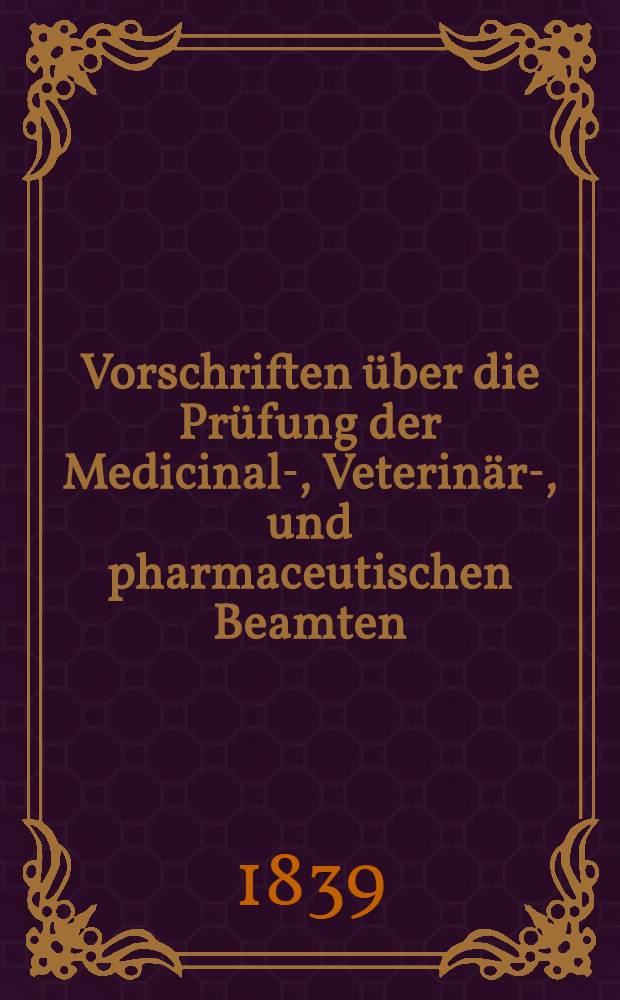 Vorschriften über die Prüfung der Medicinal-, Veterinär-, und pharmaceutischen Beamten