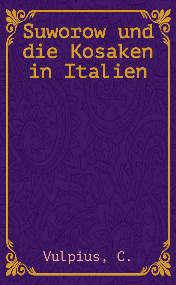 Suworow und die Kosaken in Italien : Vom Verfasser des Rinaldo Rinaldini