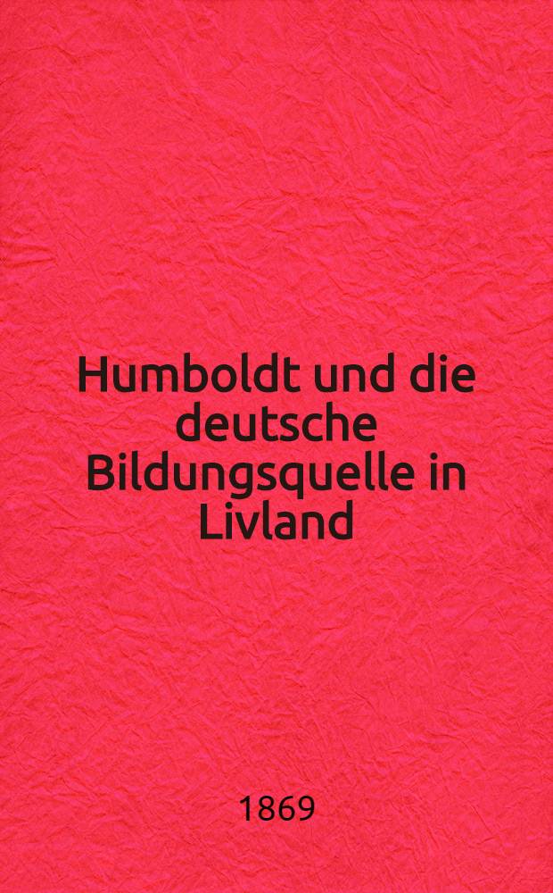 Humboldt und die deutsche Bildungsquelle in Livland