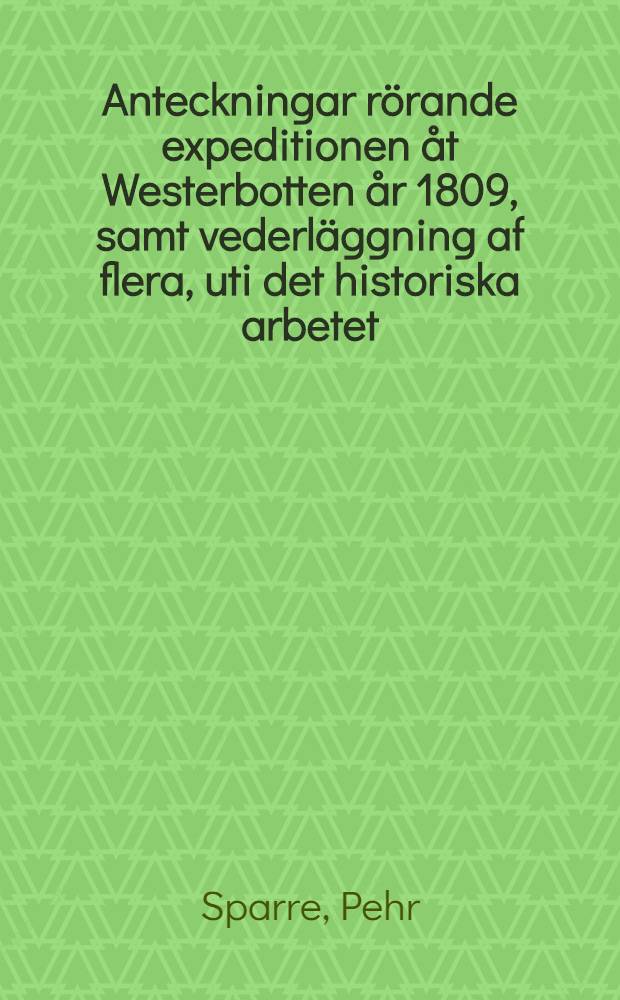 Anteckningar r&ouml;rande expeditionen &aring;t Westerbotten &aring;r 1809, samt vederl&auml;ggning af flera, uti det historiska arbetet: "Sveriges krig och politik &aring;ren 1808-1815"