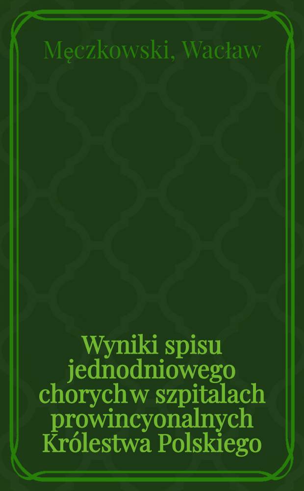 Wyniki spisu jednodniowego chorych w szpitalach prowincyonalnych Królestwa Polskiego