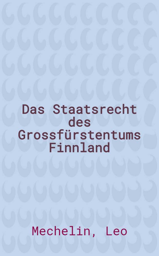 Das Staatsrecht des Grossfürstentums Finnland