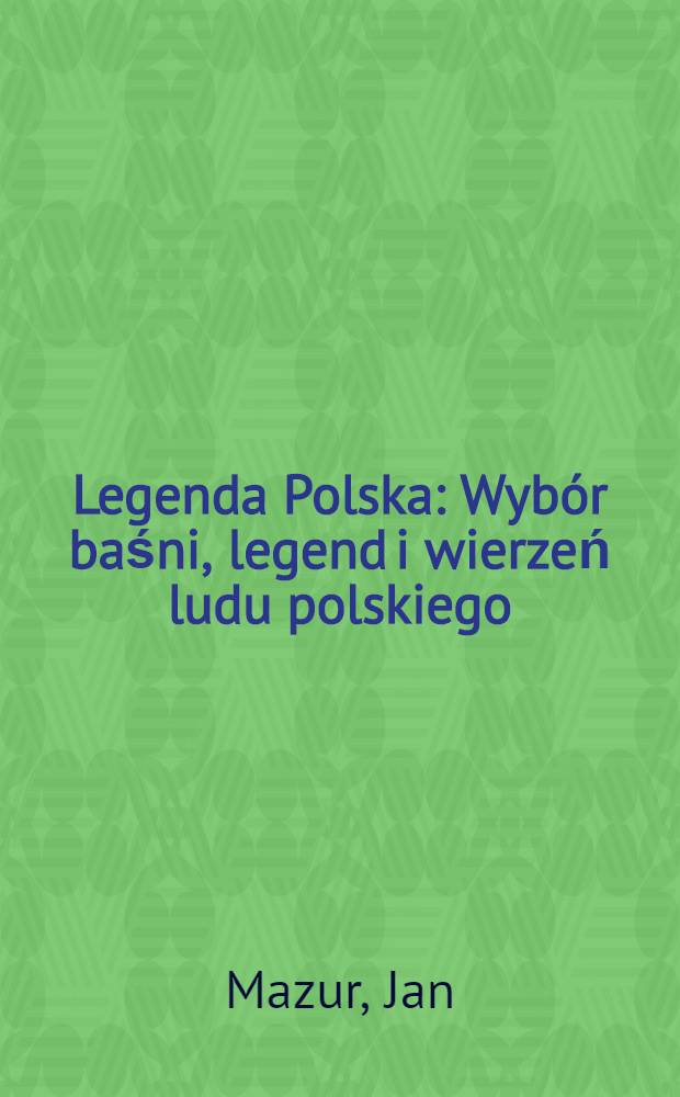 Legenda Polska : Wybór baśni, legend i wierzeń ludu polskiego