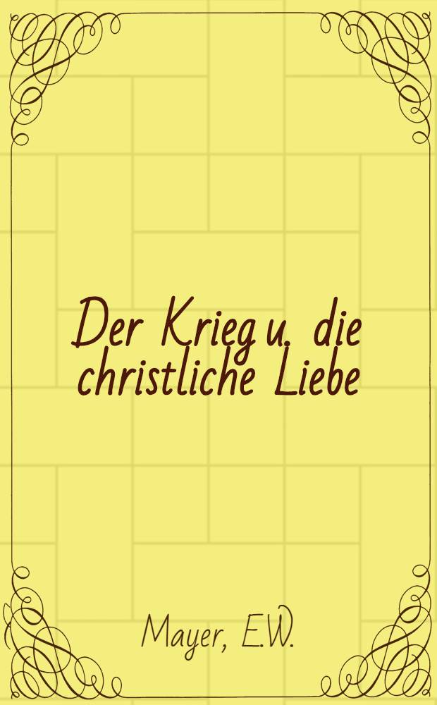 Der Krieg u. die christliche Liebe
