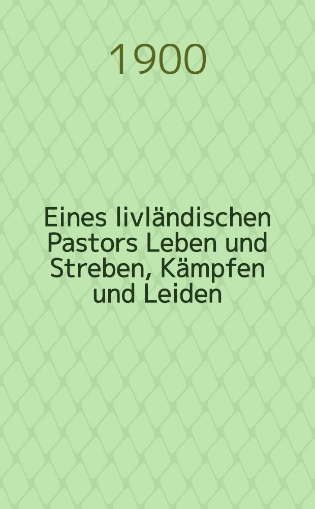 Eines livländischen Pastors Leben und Streben, Kämpfen und Leiden