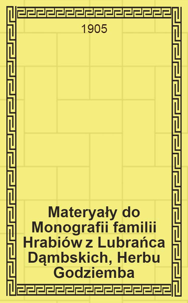 Materyały do Monografii familii Hrabiów z Lubrańca Dąmbskich, Herbu Godziemba
