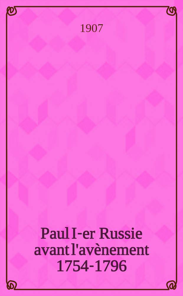 Paul I-er Russie avant l'av&egrave;nement 1754-1796