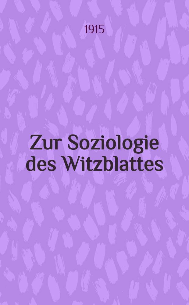 Zur Soziologie des Witzblattes : Mit einem Anhang Das moderne Witzblatt im Kriege 1915