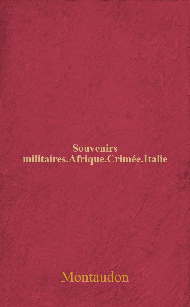 Souvenirs militaires.Afrique.Crim&eacute;e.Italie