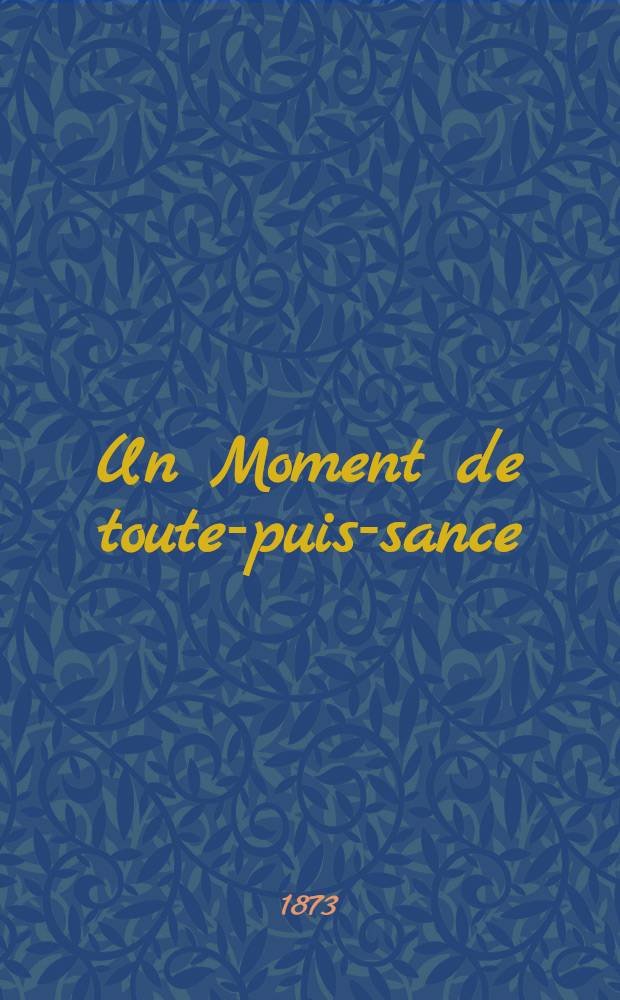 Un Moment de toute-puis-sance : Drame en 5 actes et 9 tableaux tir&eacute; de l'histoire de Russie (1605-1606)