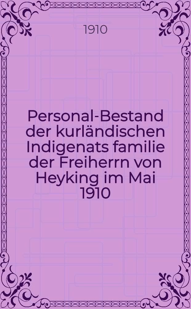Personal-Bestand der kurländischen Indigenats familie der Freiherrn von Heyking im Mai 1910