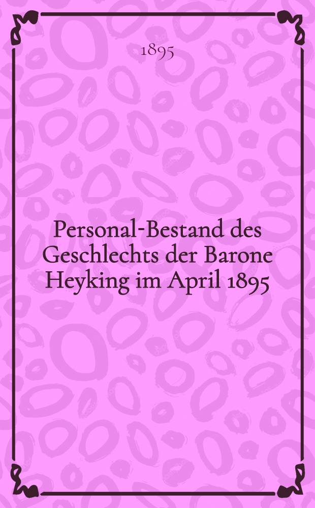 Personal-Bestand des Geschlechts der Barone Heyking im April 1895
