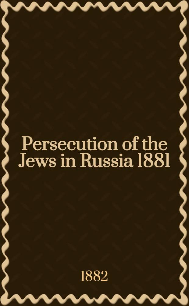 Persecution of the Jews in Russia 1881 : Reprinted from the Times with map and tabulated statement