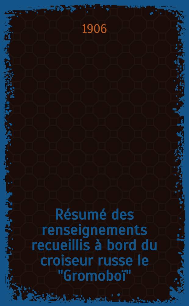 Résumé des renseignements recueillis à bord du croiseur russe le "Gromoboï"
