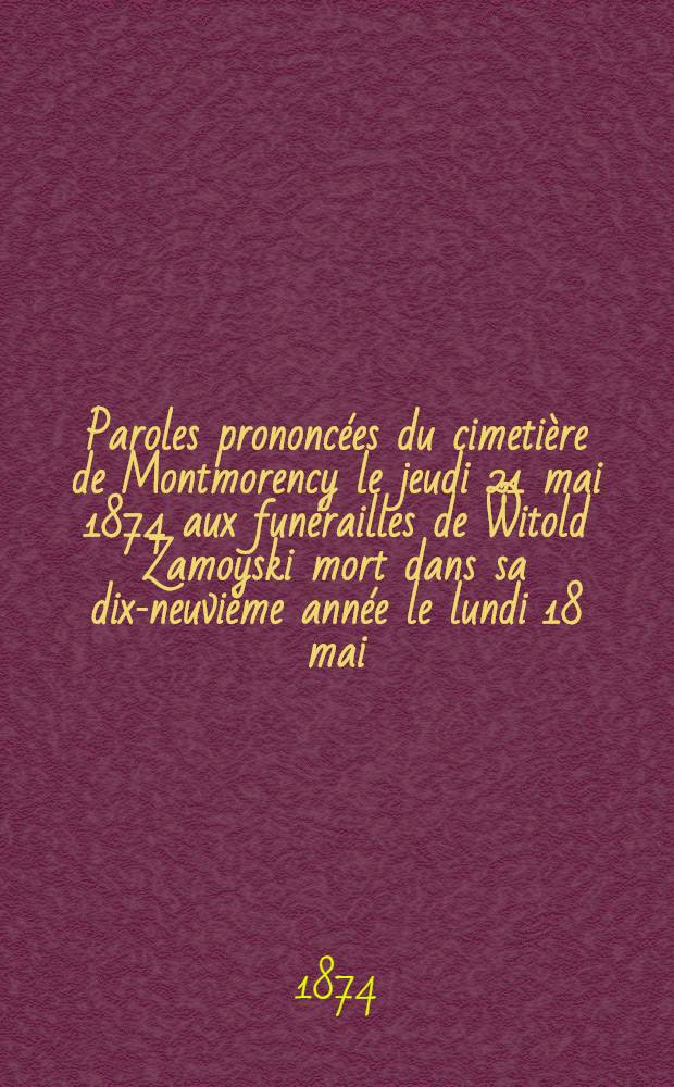 Paroles prononcées du cimetière de Montmorency le jeudi 21 mai 1874 aux funérailles de Witold Zamoyski mort dans sa dix-neuvième année le lundi 18 mai