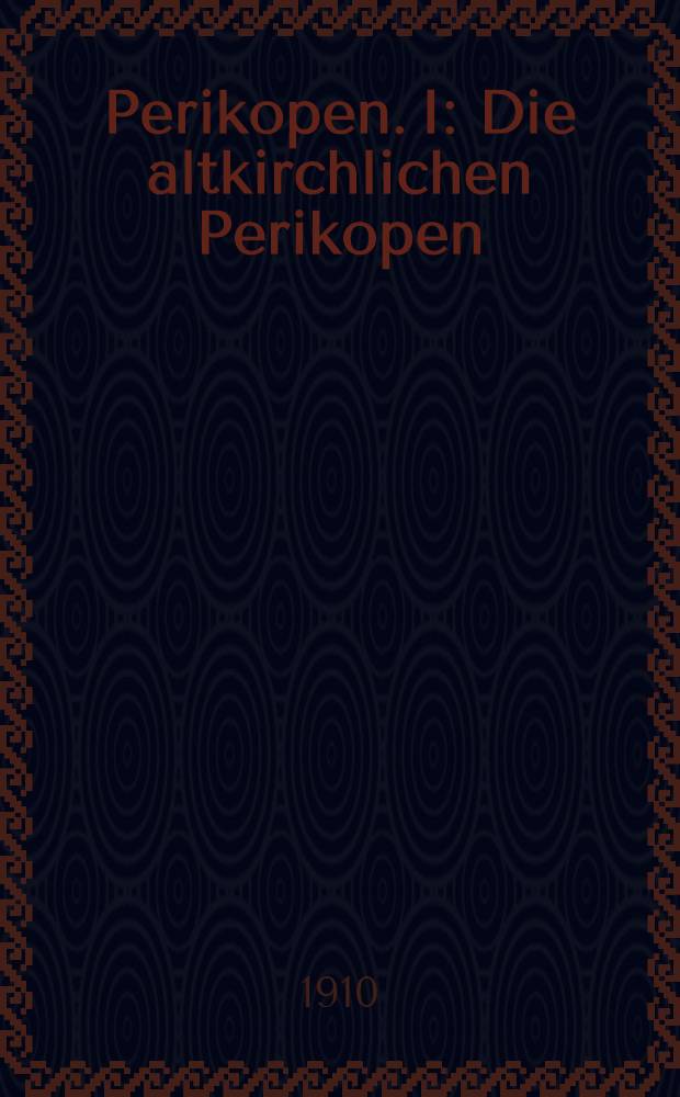 Perikopen. I : Die altkirchlichen Perikopen