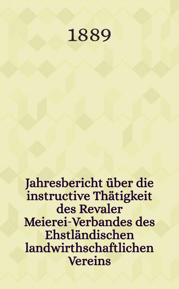 Jahresbericht über die instructive Thätigkeit des Revaler Meierei-Verbandes des Ehstländischen landwirthschaftlichen Vereins