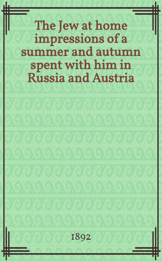 The Jew at home impressions of a summer and autumn spent with him in Russia and Austria
