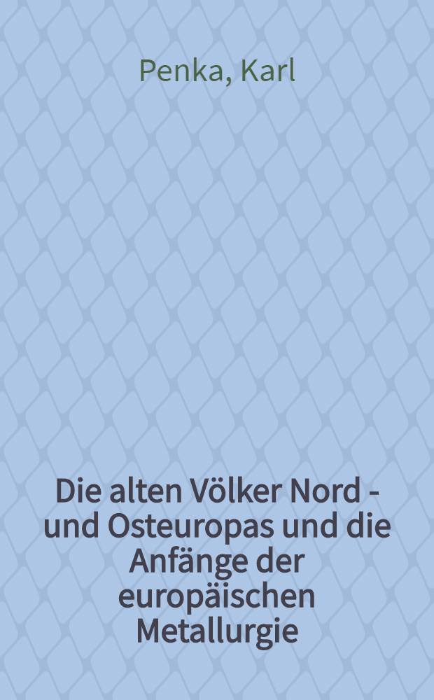 Die alten Völker Nord - und Osteuropas und die Anfänge der europäischen Metallurgie