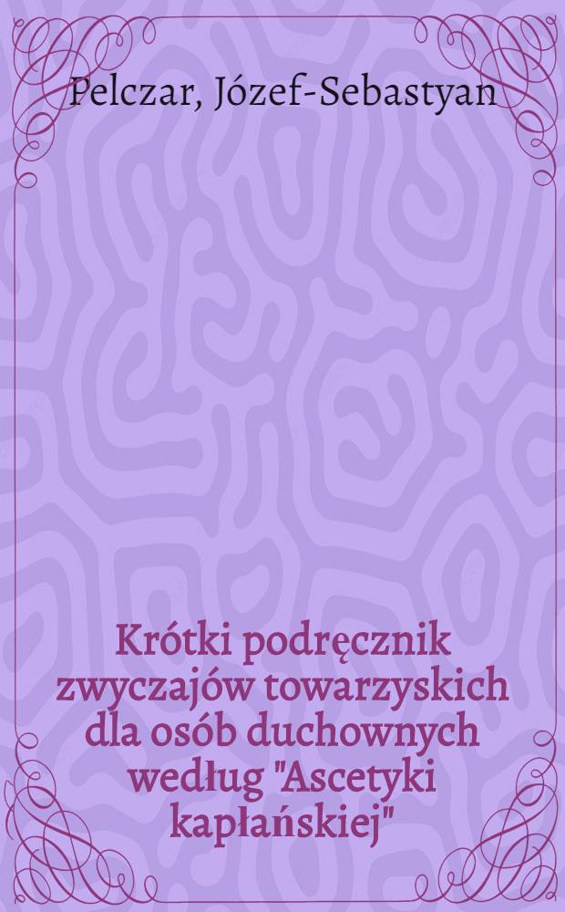 Krótki podręcznik zwyczajów towarzyskich dla osób duchownych według "Ascetyki kapłańskiej"