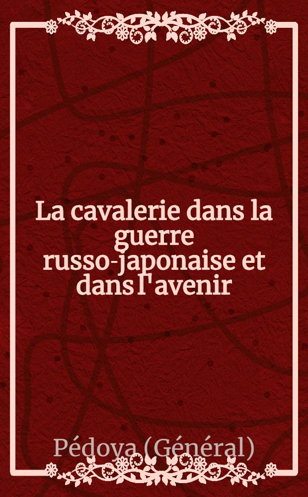 La cavalerie dans la guerre russo-japonaise et dans l'avenir