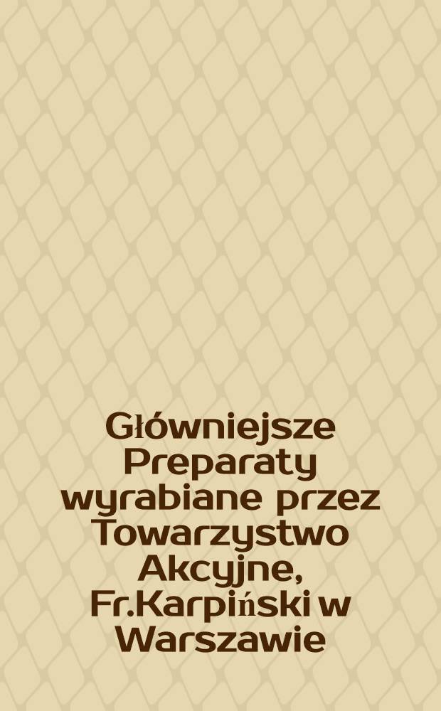Główniejsze Preparaty wyrabiane przez Towarzystwo Akcyjne, Fr.Karpiński w Warszawie