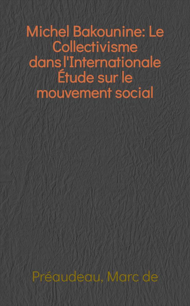 Michel Bakounine : Le Collectivisme dans l'Internationale Étude sur le mouvement social (1868-1876)