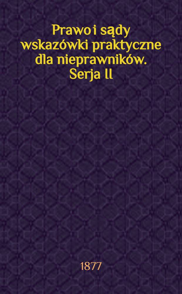 Prawo i sądy wskazówki praktyczne dla nieprawników. Serja II